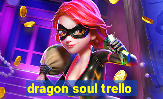 dragon soul trello